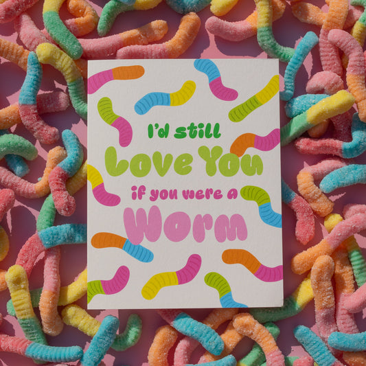 I'd Still Love You If You Were A Worm Card