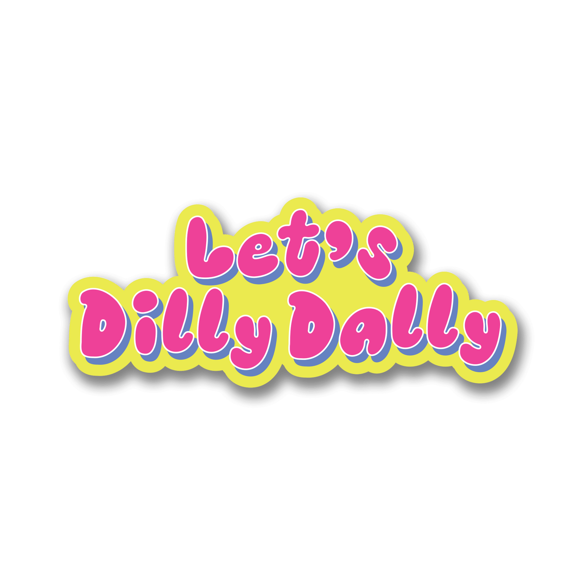 colorful sticker with playful bubble like text, "let's dilly dally"