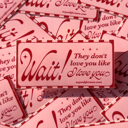 Wait! They Don't Love You Like I Love You Sticker