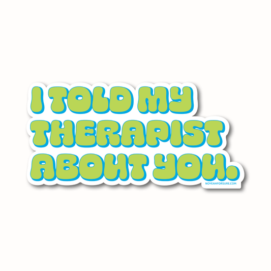 I told my therapist about you vinyl sticker